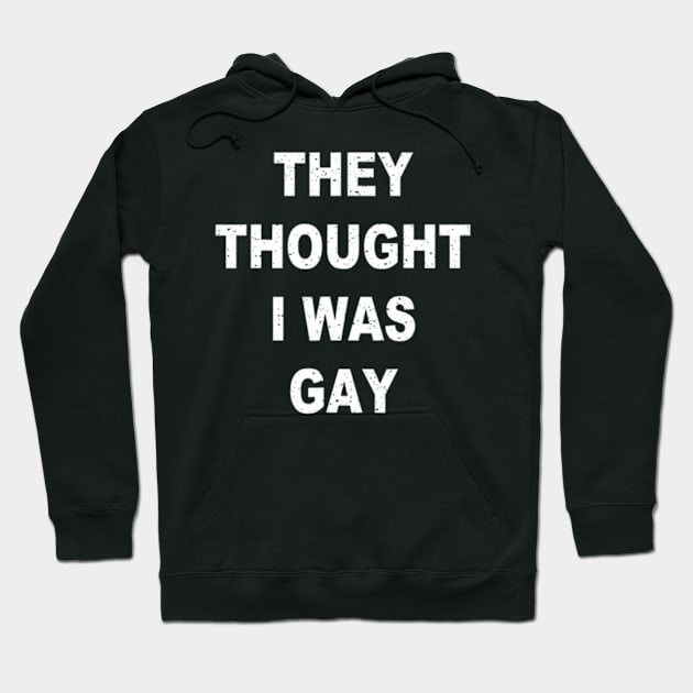 They Thought I Was Gay Funny Hoodie by marchizano